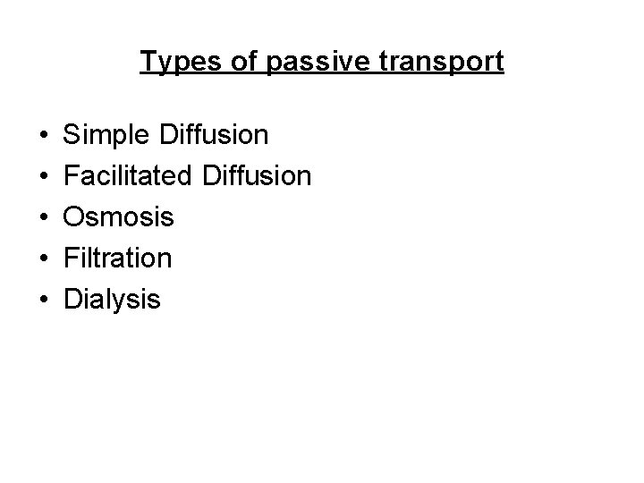 Types of passive transport • • • Simple Diffusion Facilitated Diffusion Osmosis Filtration Dialysis