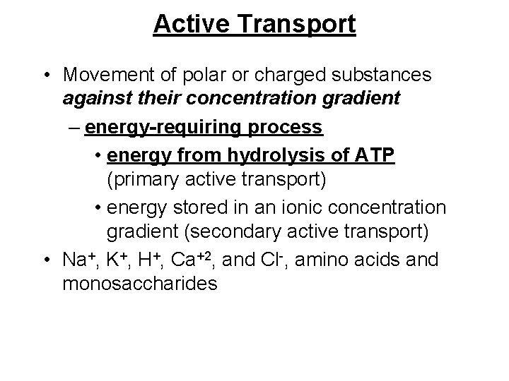 Active Transport • Movement of polar or charged substances against their concentration gradient –