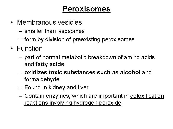 Peroxisomes • Membranous vesicles – smaller than lysosomes – form by division of preexisting
