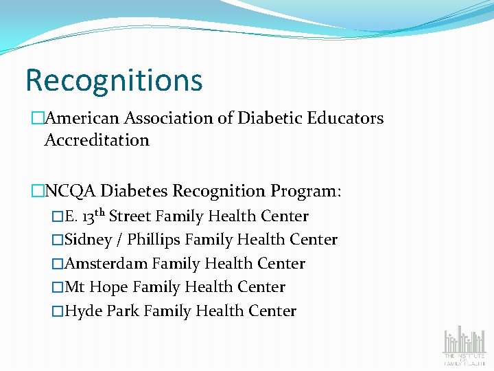 Recognitions �American Association of Diabetic Educators Accreditation �NCQA Diabetes Recognition Program: �E. 13 th
