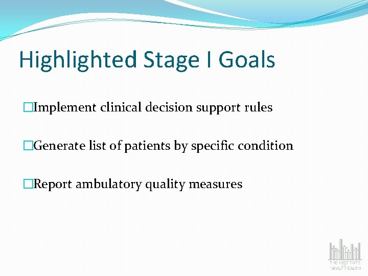 Highlighted Stage I Goals �Implement clinical decision support rules �Generate list of patients by