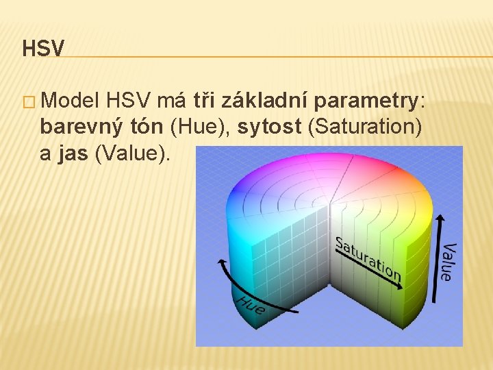 HSV � Model HSV má tři základní parametry: barevný tón (Hue), sytost (Saturation) a