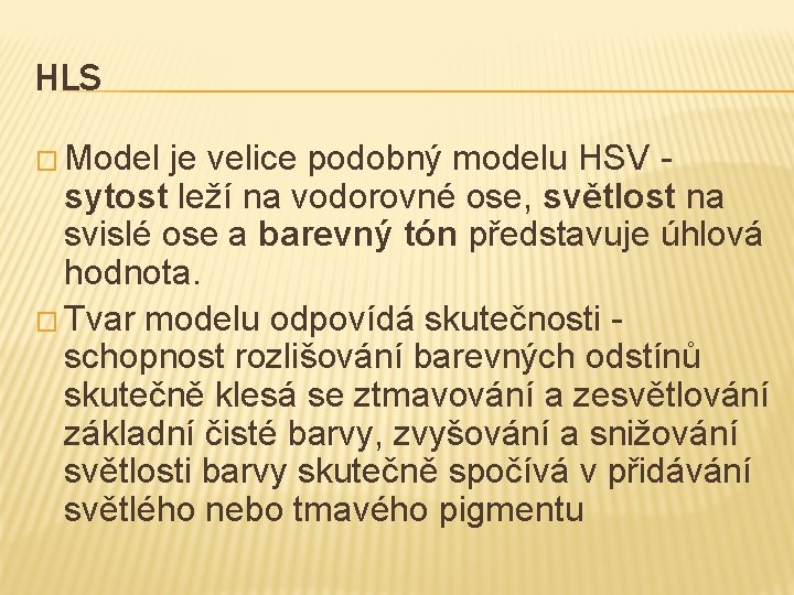 HLS � Model je velice podobný modelu HSV sytost leží na vodorovné ose, světlost