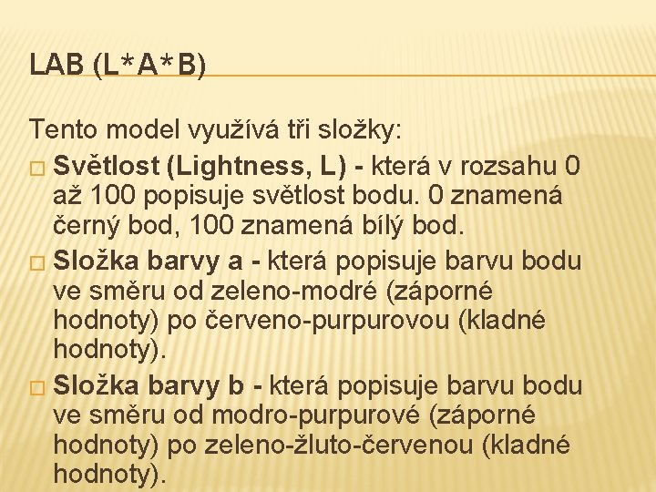 LAB (L*A*B) Tento model využívá tři složky: � Světlost (Lightness, L) - která v