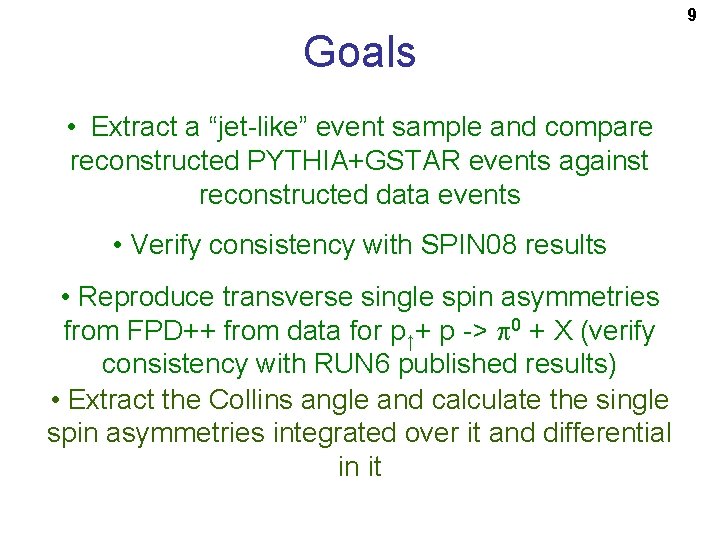 9 Goals • Extract a “jet-like” event sample and compare reconstructed PYTHIA+GSTAR events against