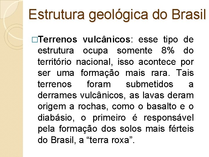 Estrutura geológica do Brasil �Terrenos vulcânicos: esse tipo de estrutura ocupa somente 8% do