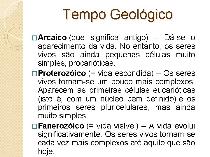 Tempo Geológico �Arcaico (que significa antigo) – Dá-se o aparecimento da vida. No entanto,