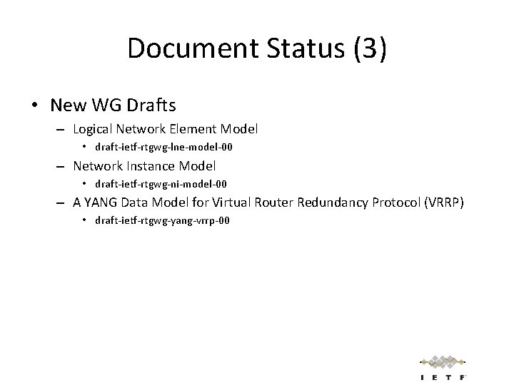 Document Status (3) • New WG Drafts – Logical Network Element Model • draft-ietf-rtgwg-lne-model-00