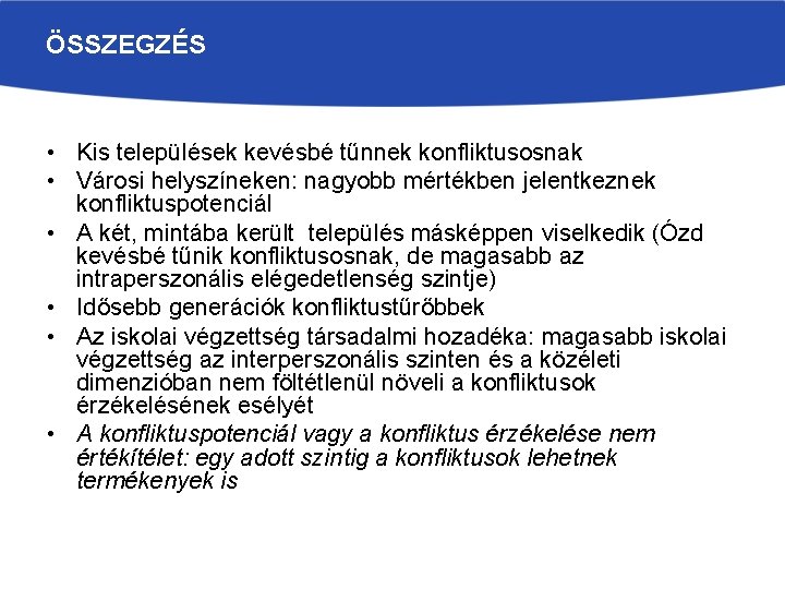 ÖSSZEGZÉS • Kis települések kevésbé tűnnek konfliktusosnak • Városi helyszíneken: nagyobb mértékben jelentkeznek konfliktuspotenciál