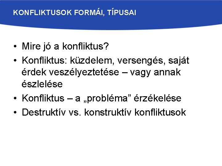 KONFLIKTUSOK FORMÁI, TÍPUSAI • Mire jó a konfliktus? • Konfliktus: küzdelem, versengés, saját érdek