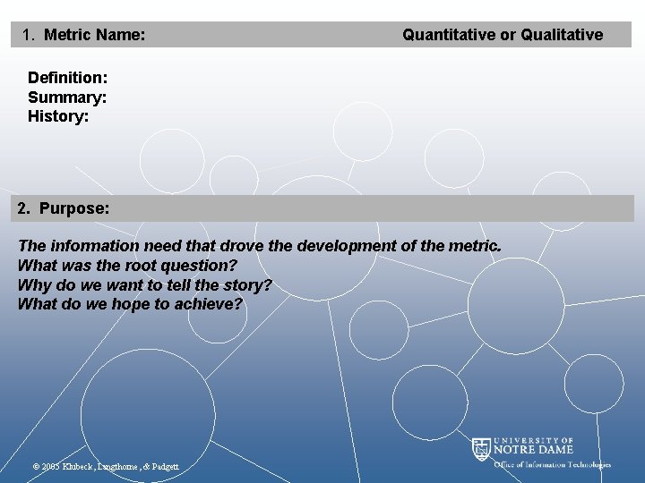1. Metric Name: Quantitative or Qualitative Definition: Summary: History: 2. Purpose: The information need