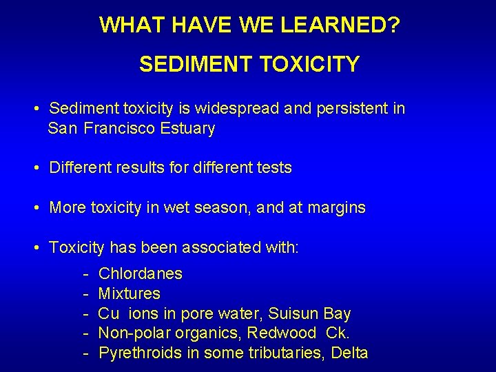 WHAT HAVE WE LEARNED? SEDIMENT TOXICITY • Sediment toxicity is widespread and persistent in