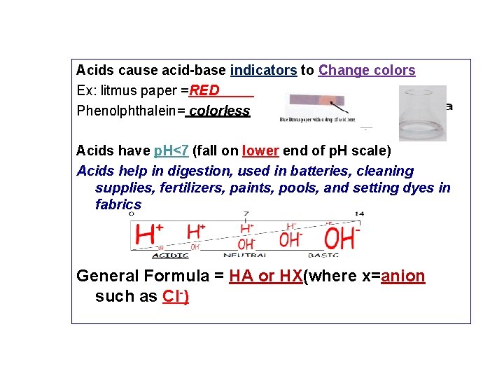 Acids cause acid-base indicators to Change colors Ex: litmus paper =RED Phenolphthalein= colorless Acids
