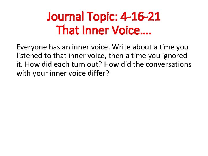 Journal Topic: 4 -16 -21 That Inner Voice…. Everyone has an inner voice. Write