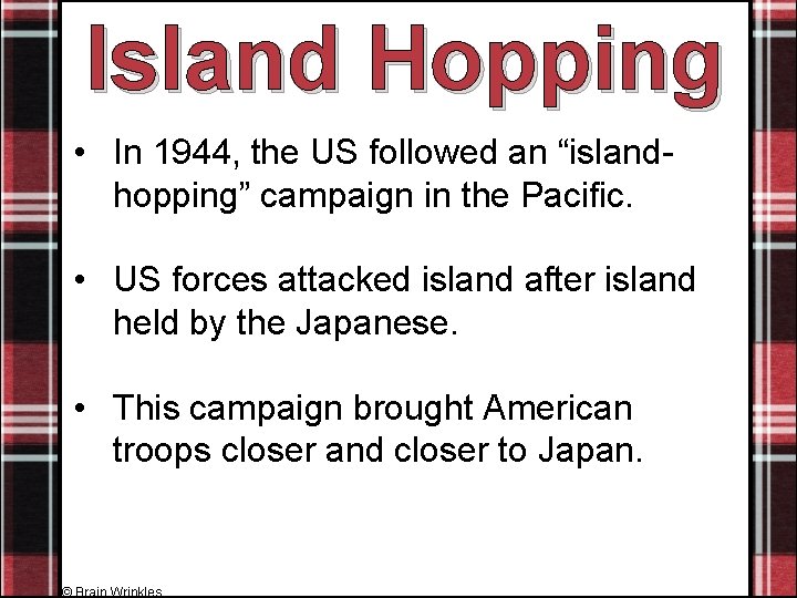 Island Hopping • In 1944, the US followed an “islandhopping” campaign in the Pacific.