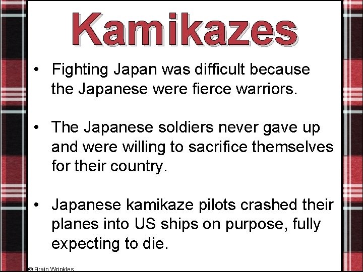 Kamikazes • Fighting Japan was difficult because the Japanese were fierce warriors. • The