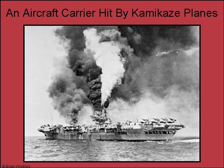 An Aircraft Carrier Hit By Kamikaze Planes © Brain Wrinkles 