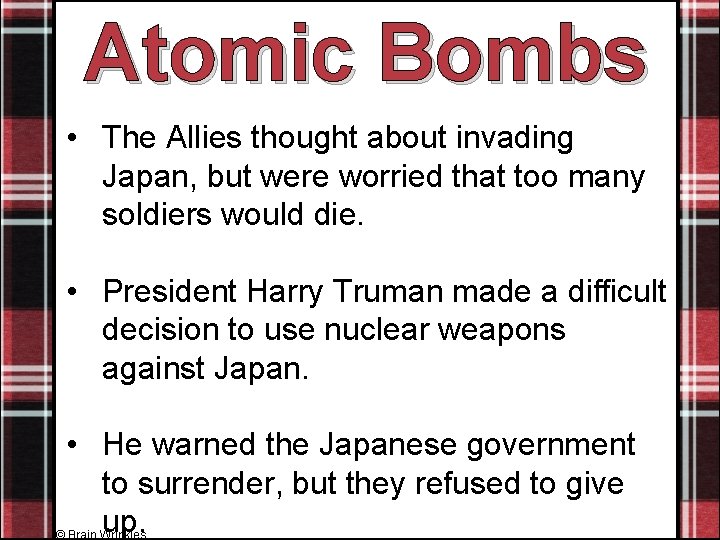 Atomic Bombs • The Allies thought about invading Japan, but were worried that too