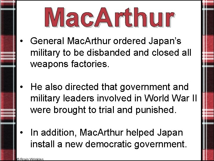 Mac. Arthur • General Mac. Arthur ordered Japan’s military to be disbanded and closed