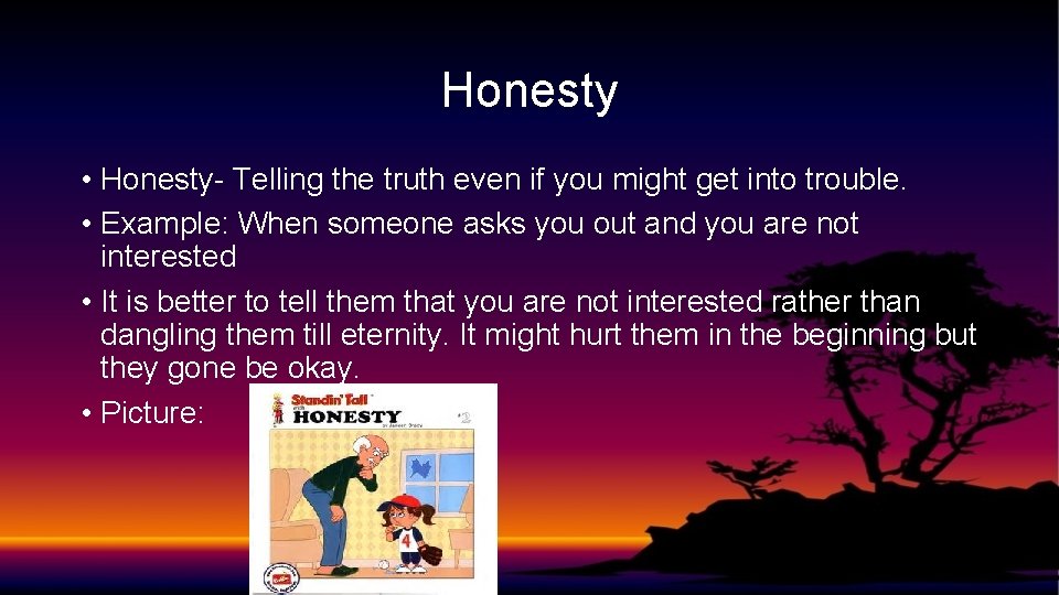Honesty • Honesty- Telling the truth even if you might get into trouble. •