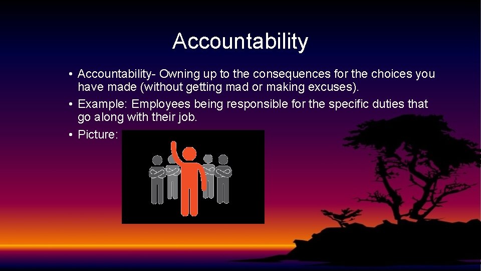 Accountability • Accountability- Owning up to the consequences for the choices you have made