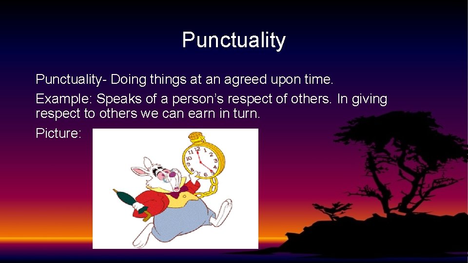 Punctuality- Doing things at an agreed upon time. Example: Speaks of a person’s respect
