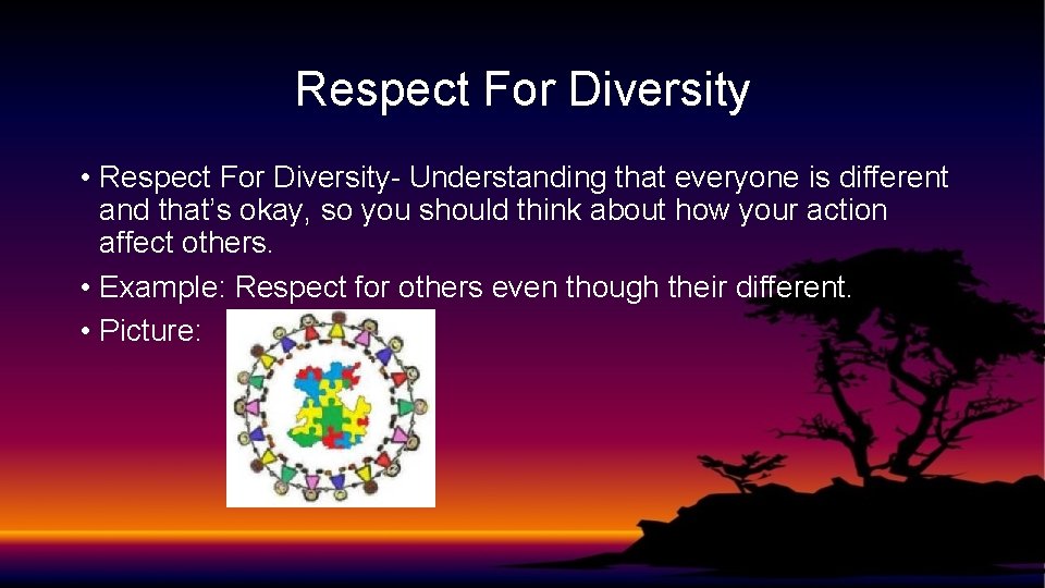 Respect For Diversity • Respect For Diversity- Understanding that everyone is different and that’s