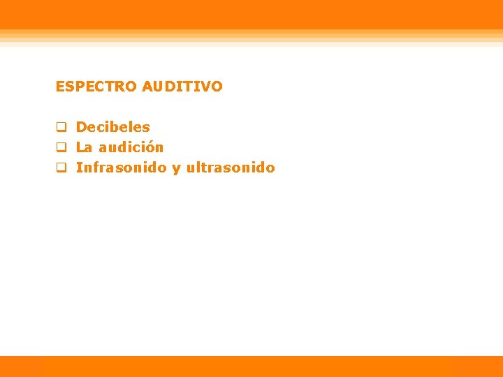 ESPECTRO AUDITIVO q Decibeles q La audición q Infrasonido y ultrasonido Física Calor 1