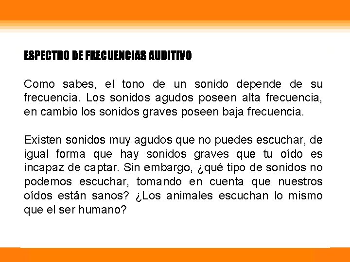 ESPECTRO DE FRECUENCIAS AUDITIVO Como sabes, el tono de un sonido depende de su