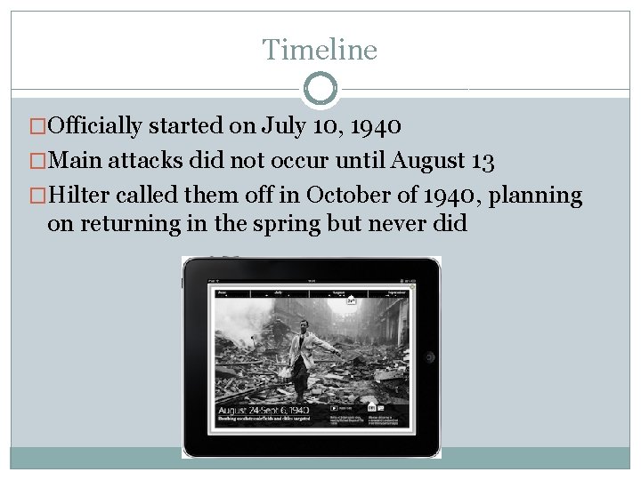 Timeline �Officially started on July 10, 1940 �Main attacks did not occur until August