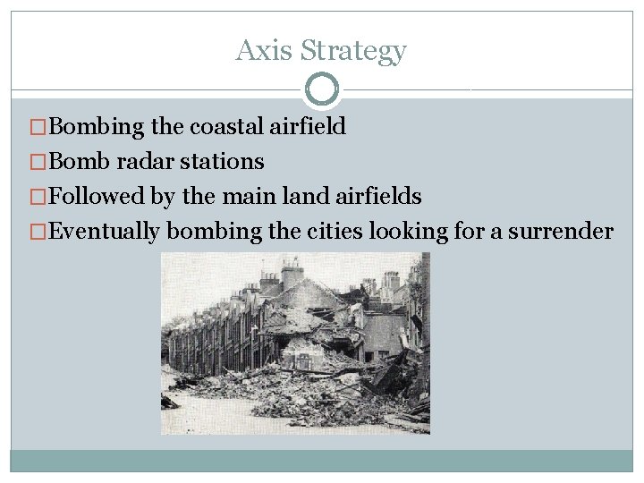 Axis Strategy �Bombing the coastal airfield �Bomb radar stations �Followed by the main land