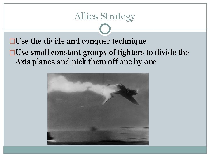 Allies Strategy �Use the divide and conquer technique �Use small constant groups of fighters