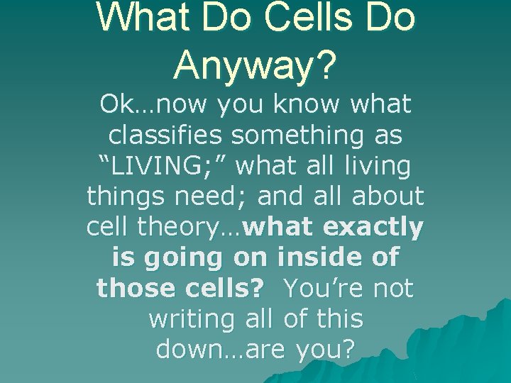 What Do Cells Do Anyway? Ok…now you know what classifies something as “LIVING; ”