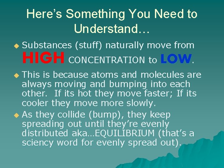 Here’s Something You Need to Understand… u Substances (stuff) naturally move from HIGH CONCENTRATION