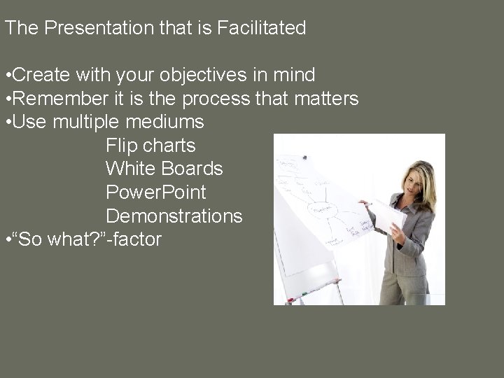 The Presentation that is Facilitated • Create with your objectives in mind • Remember