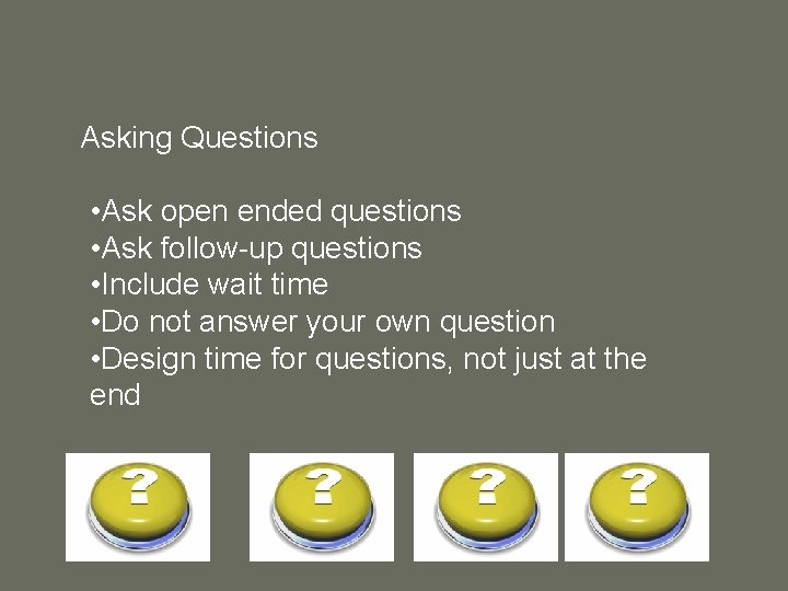 Asking Questions • Ask open ended questions • Ask follow-up questions • Include wait