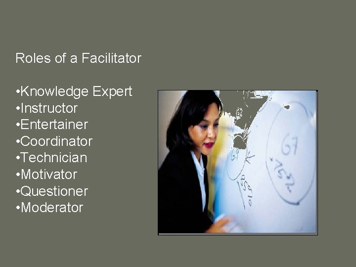 Roles of a Facilitator • Knowledge Expert • Instructor • Entertainer • Coordinator •