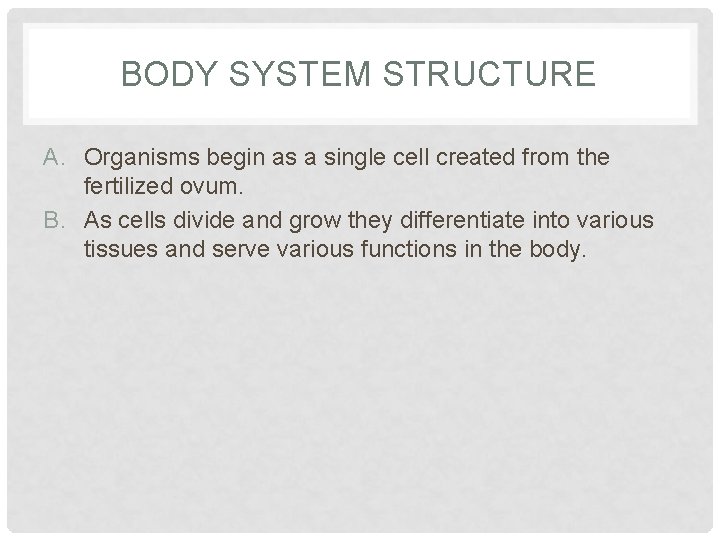 BODY SYSTEM STRUCTURE A. Organisms begin as a single cell created from the fertilized