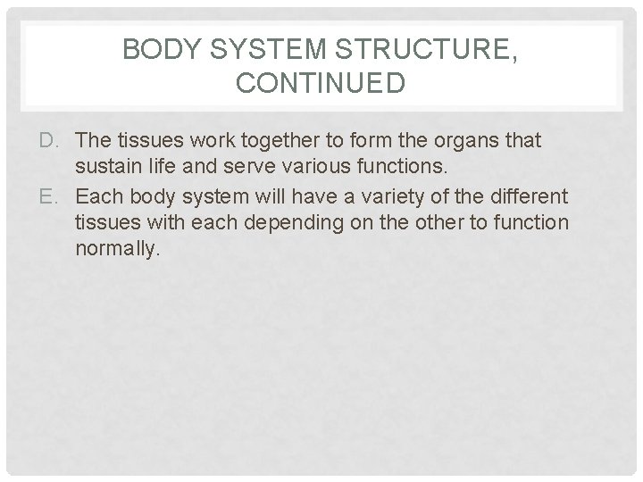 BODY SYSTEM STRUCTURE, CONTINUED D. The tissues work together to form the organs that