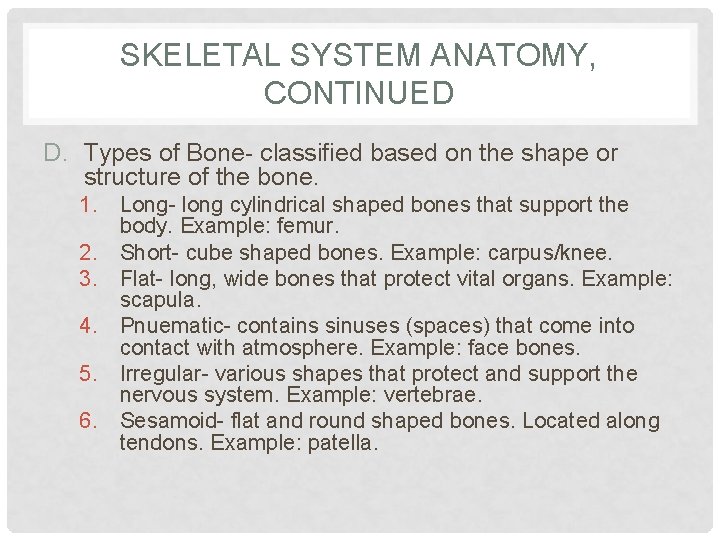 SKELETAL SYSTEM ANATOMY, CONTINUED D. Types of Bone- classified based on the shape or