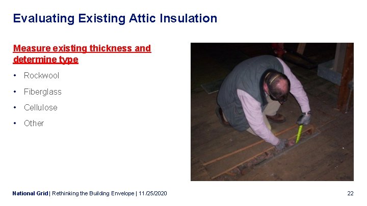 Evaluating Existing Attic Insulation Measure existing thickness and determine type • Rockwool • Fiberglass