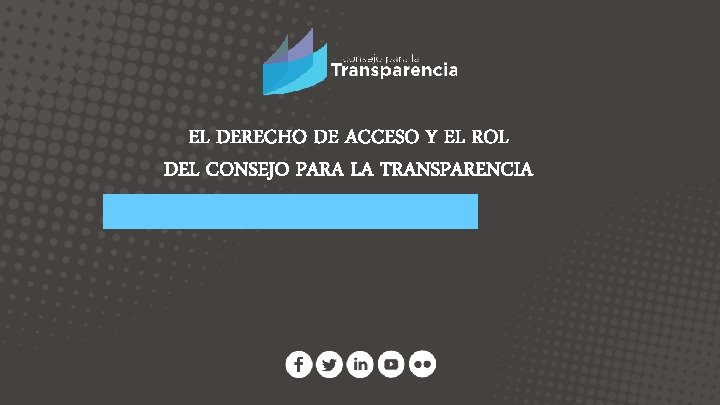 EL DERECHO DE ACCESO Y EL ROL DEL CONSEJO PARA LA TRANSPARENCIA 