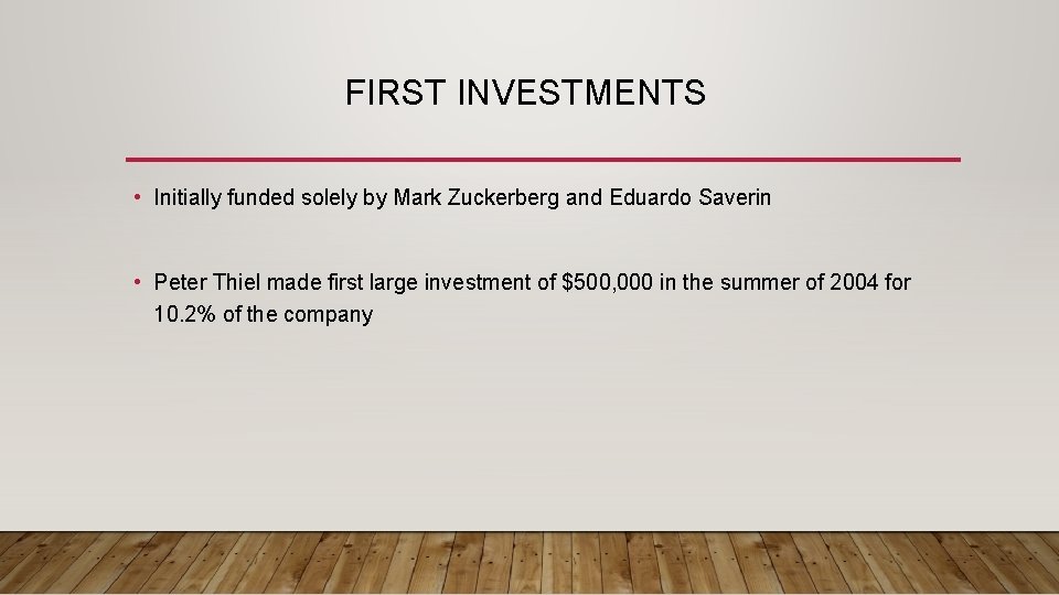 FIRST INVESTMENTS • Initially funded solely by Mark Zuckerberg and Eduardo Saverin • Peter
