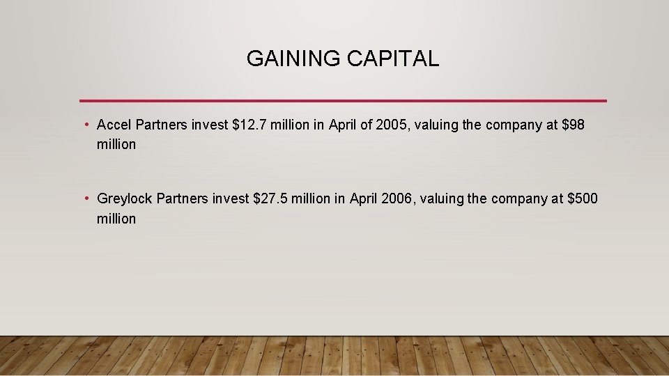 GAINING CAPITAL • Accel Partners invest $12. 7 million in April of 2005, valuing