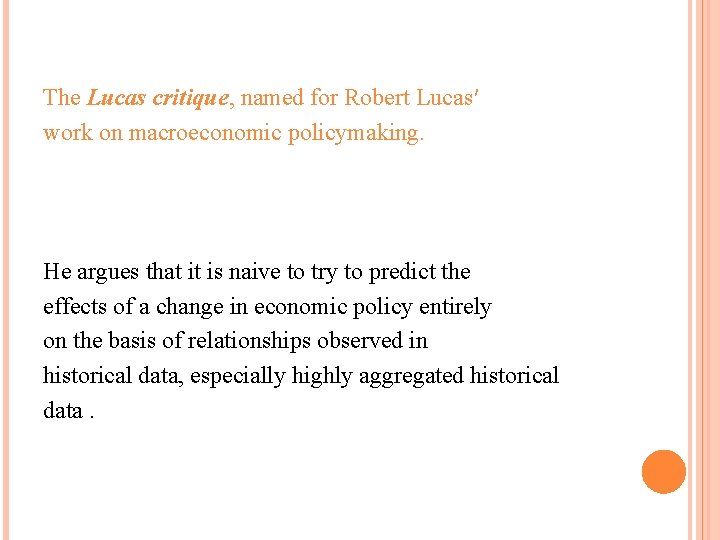 The Lucas critique, named for Robert Lucas′ work on macroeconomic policymaking. He argues that