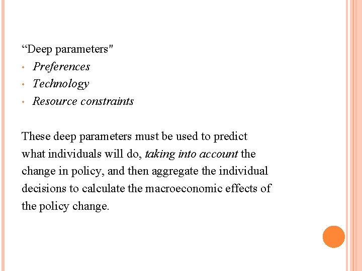 “Deep parameters" • Preferences • Technology • Resource constraints These deep parameters must be