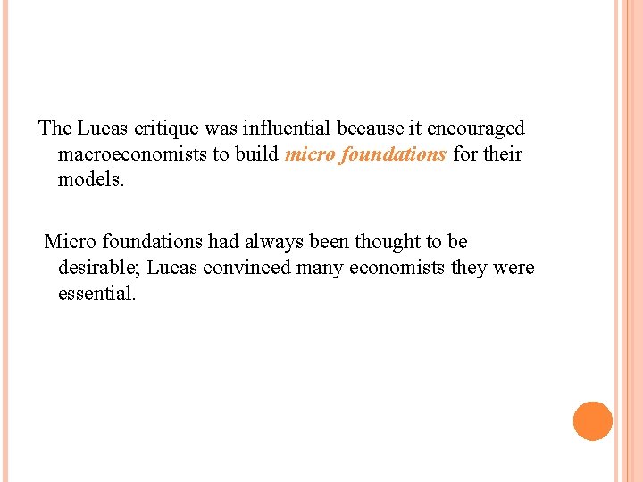 The Lucas critique was influential because it encouraged macroeconomists to build micro foundations for