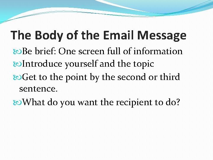 The Body of the Email Message Be brief: One screen full of information Introduce