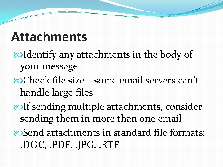 Attachments Identify any attachments in the body of your message Check file size –