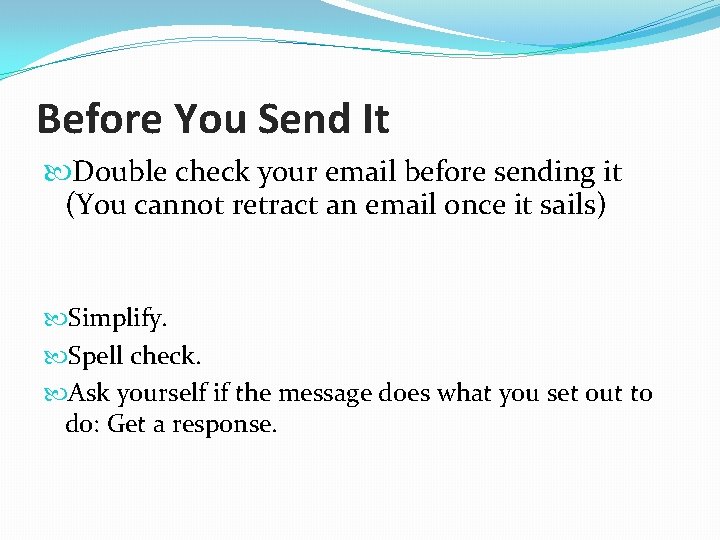 Before You Send It Double check your email before sending it (You cannot retract